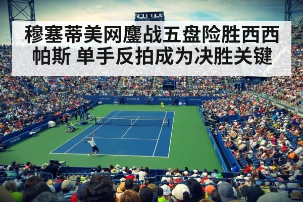 穆塞蒂美网鏖战五盘险胜西西帕斯 单手反拍成为决胜关键